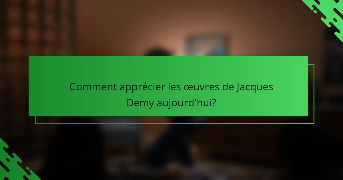 Comment apprécier les œuvres de Jacques Demy aujourd'hui?