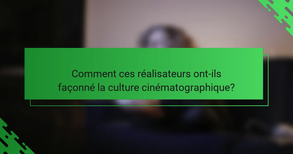 Comment ces réalisateurs ont-ils façonné la culture cinématographique?