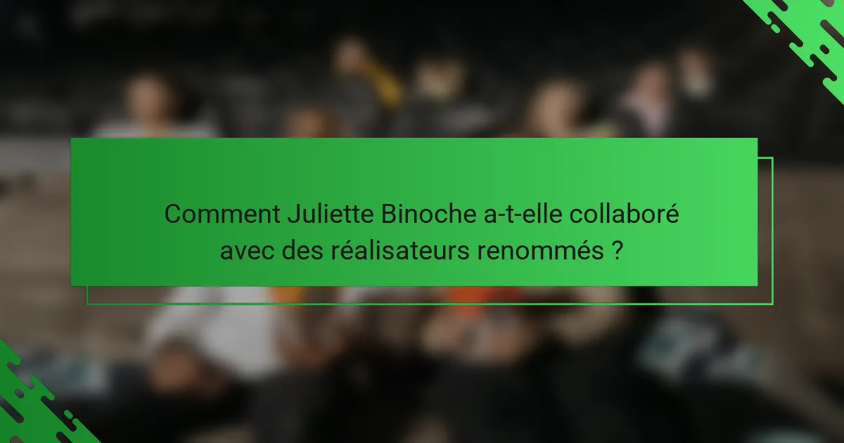 Comment Juliette Binoche a-t-elle collaboré avec des réalisateurs renommés ?