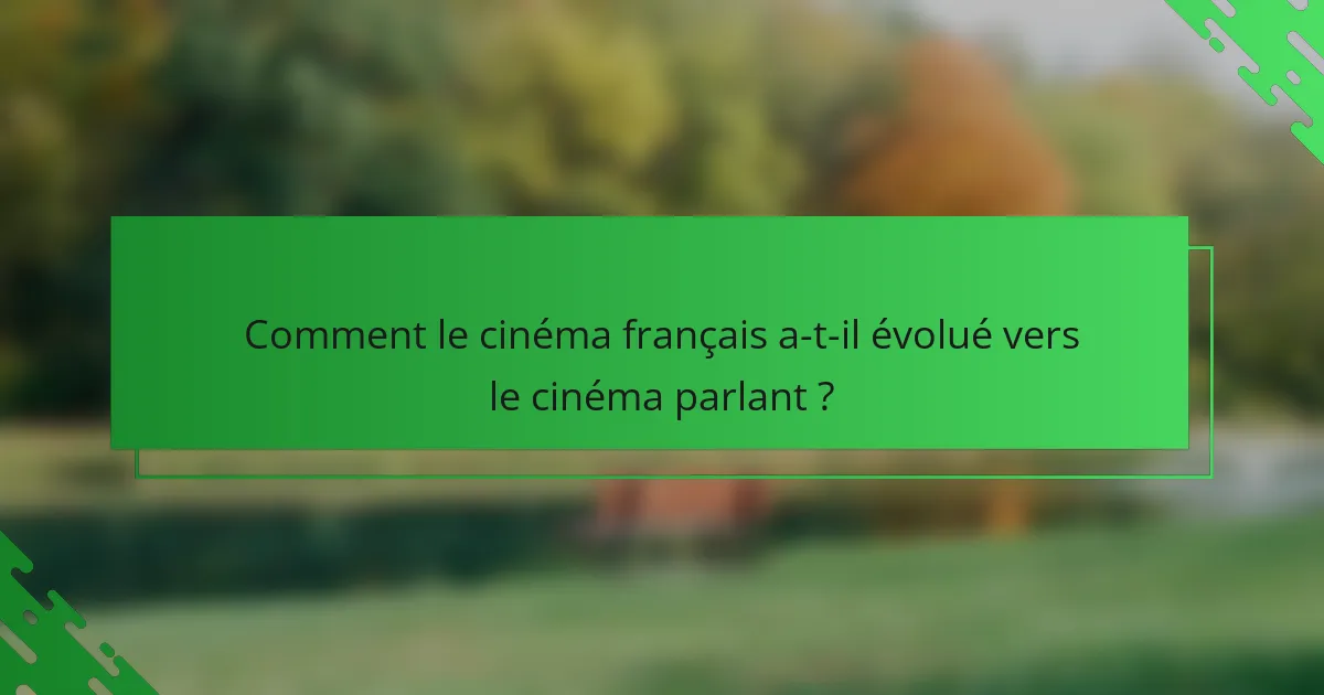 Comment le cinéma français a-t-il évolué vers le cinéma parlant ?