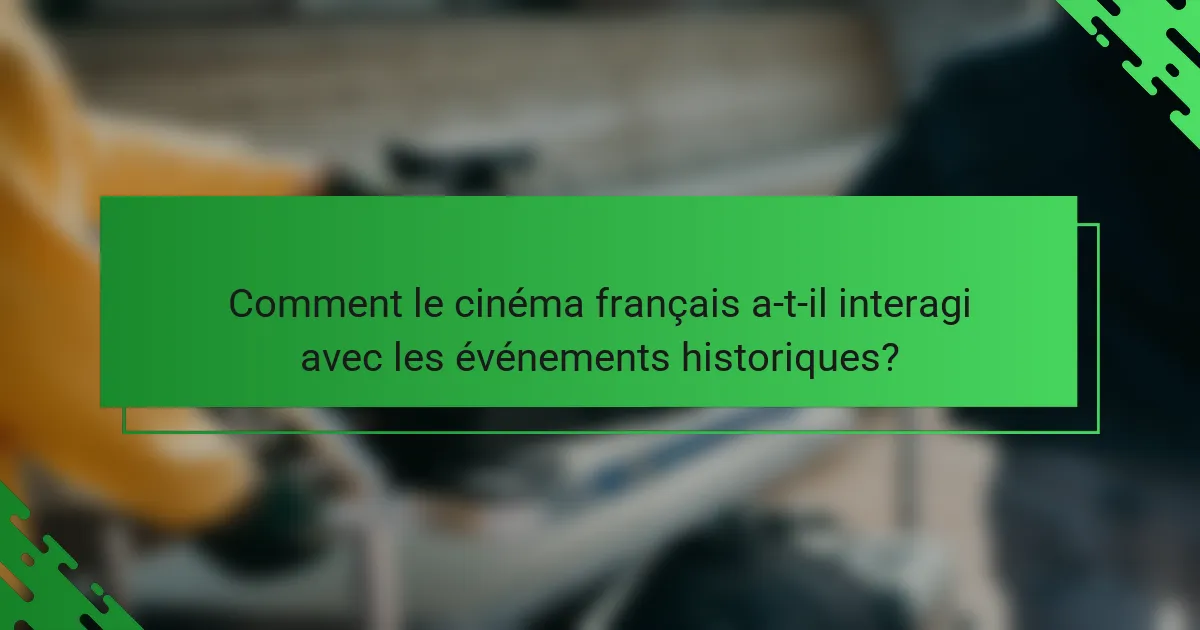 Comment le cinéma français a-t-il interagi avec les événements historiques?
