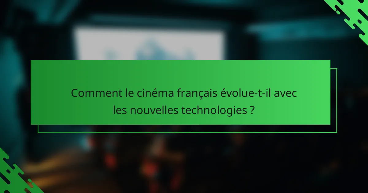 Comment le cinéma français évolue-t-il avec les nouvelles technologies ?