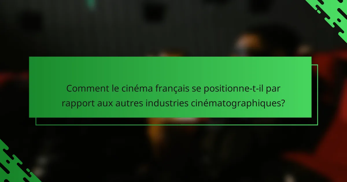 Comment le cinéma français se positionne-t-il par rapport aux autres industries cinématographiques?