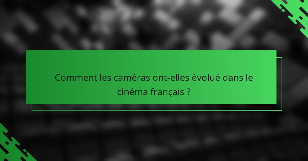 Comment les caméras ont-elles évolué dans le cinéma français ?