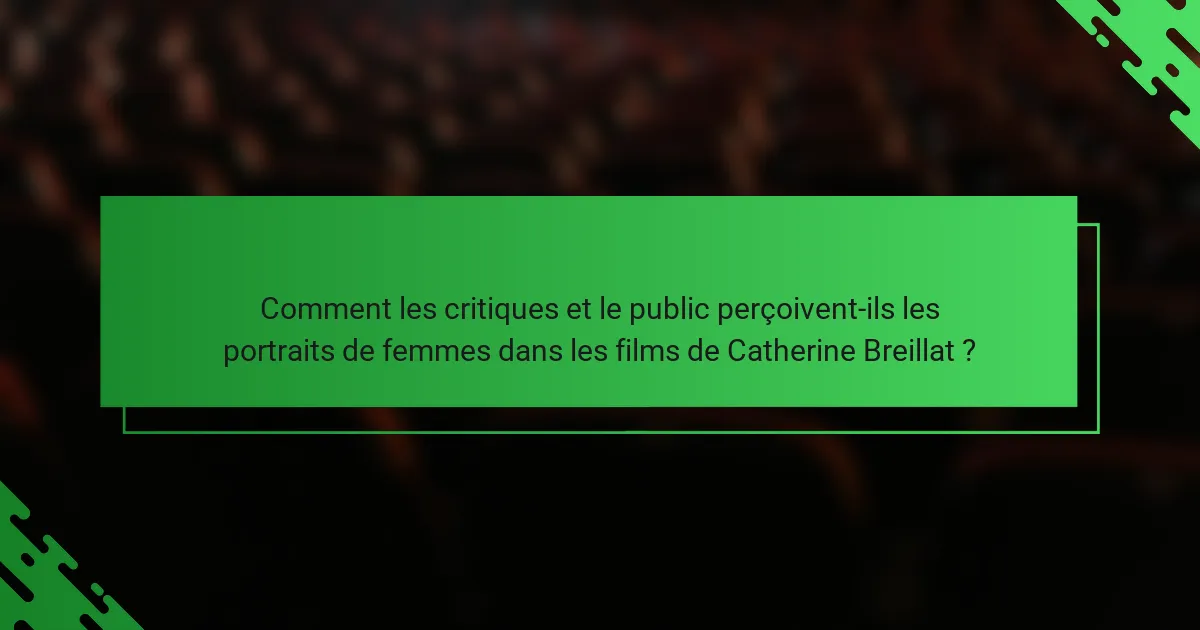Comment les critiques et le public perçoivent-ils les portraits de femmes dans les films de Catherine Breillat ?