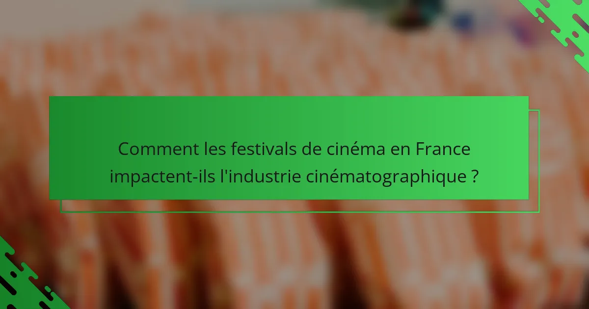 Comment les festivals de cinéma en France impactent-ils l'industrie cinématographique ?