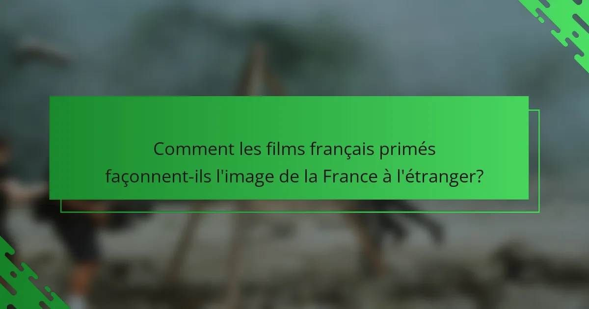 Comment les films français primés façonnent-ils l'image de la France à l'étranger?