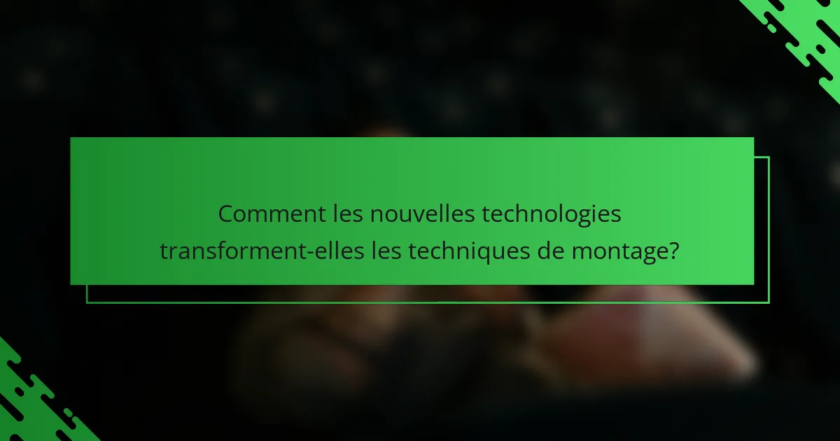 Comment les nouvelles technologies transforment-elles les techniques de montage?