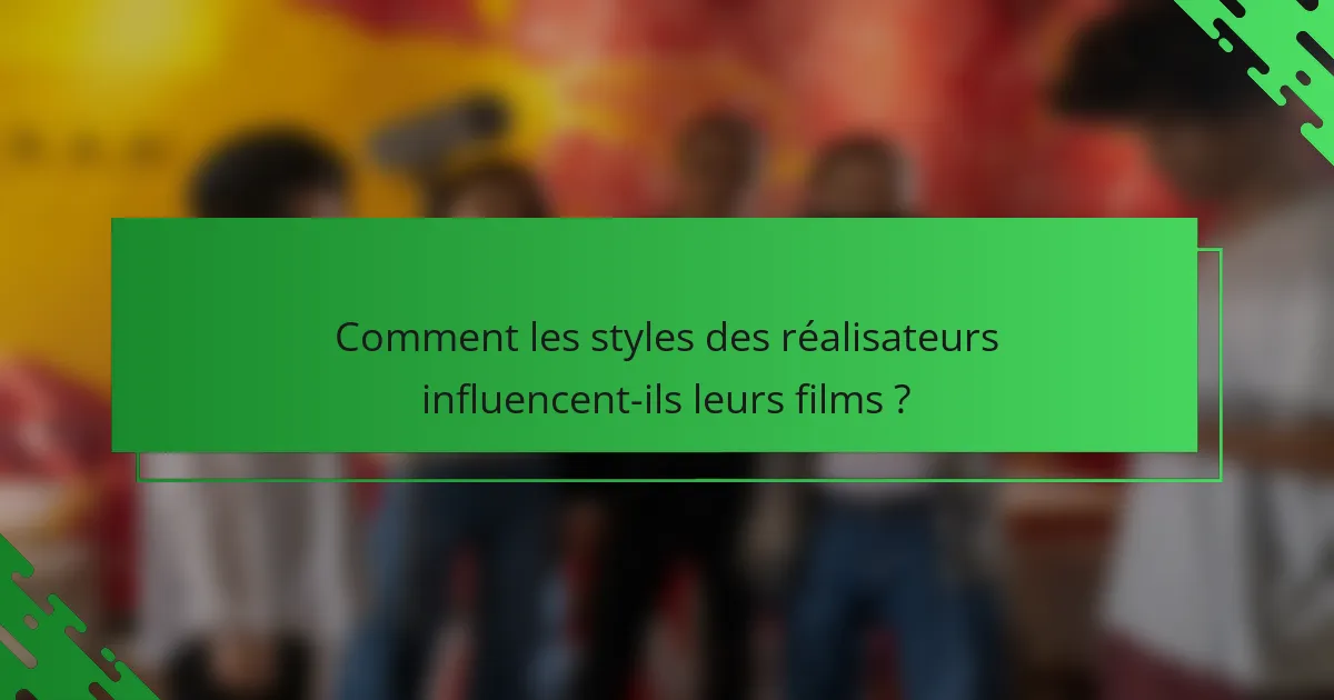 Comment les styles des réalisateurs influencent-ils leurs films ?