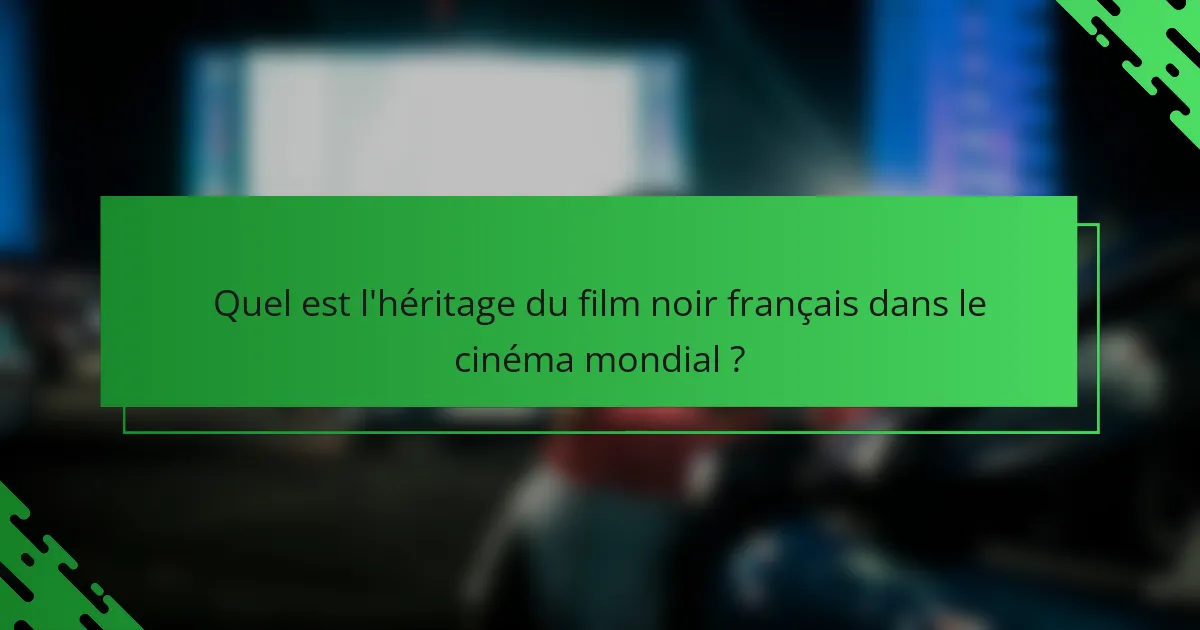 Quel est l'héritage du film noir français dans le cinéma mondial ?