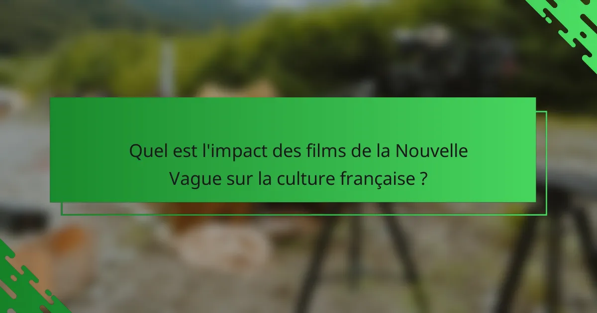 Quel est l'impact des films de la Nouvelle Vague sur la culture française ?