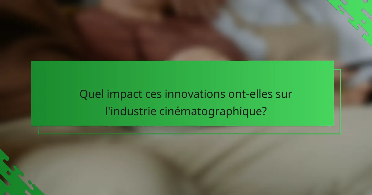 Quel impact ces innovations ont-elles sur l'industrie cinématographique?