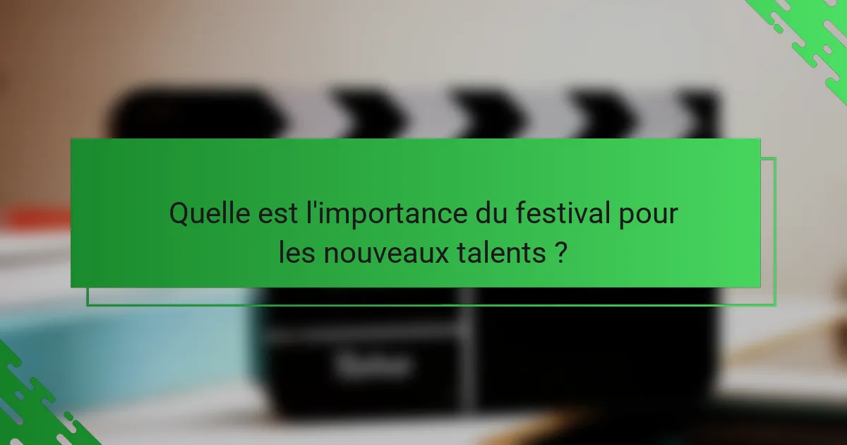 Quelle est l'importance du festival pour les nouveaux talents ?