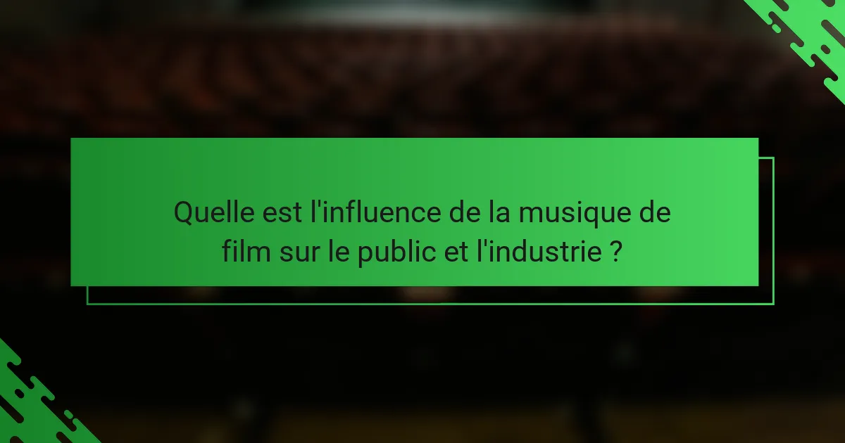 Quelle est l'influence de la musique de film sur le public et l'industrie ?