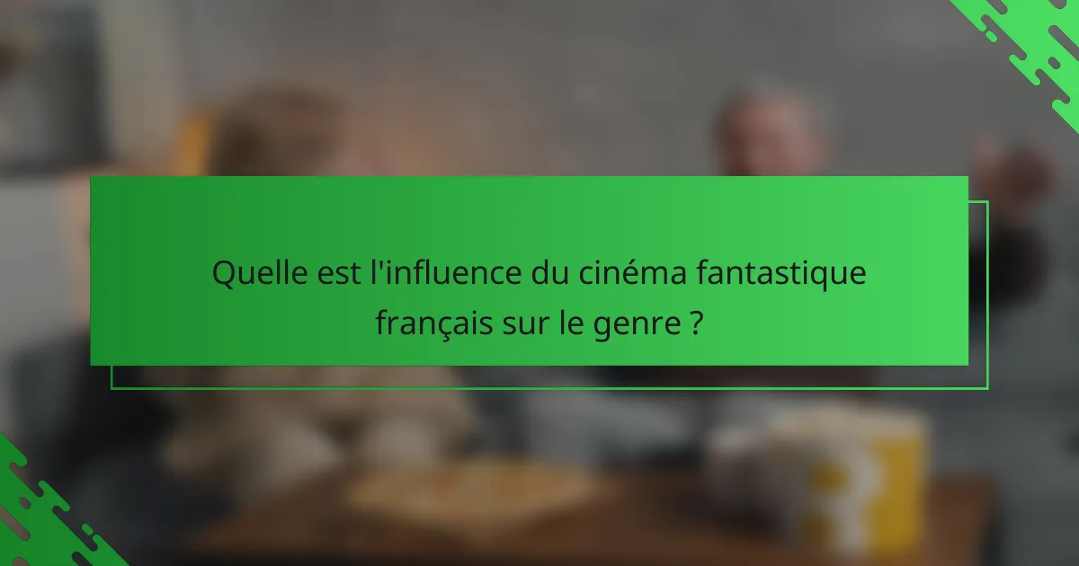 Quelle est l'influence du cinéma fantastique français sur le genre ?