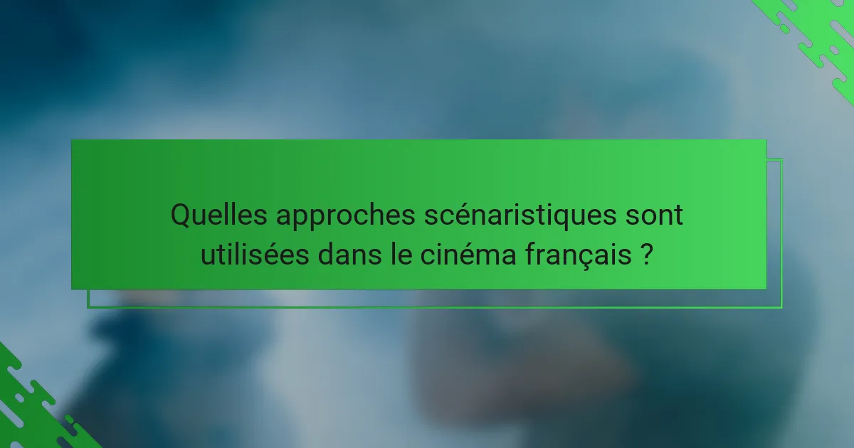 Quelles approches scénaristiques sont utilisées dans le cinéma français ?