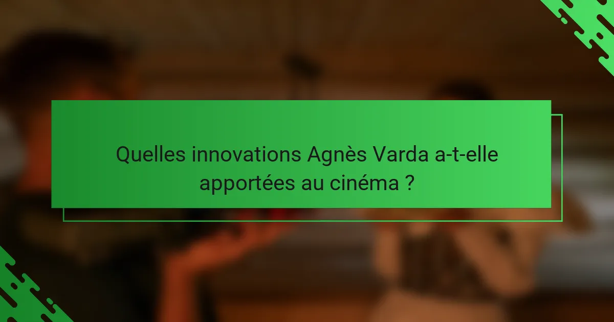 Quelles innovations Agnès Varda a-t-elle apportées au cinéma ?