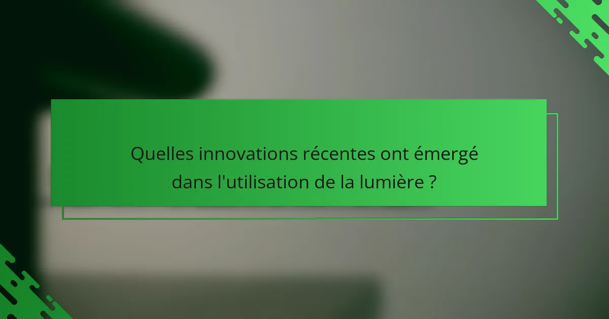 Quelles innovations récentes ont émergé dans l'utilisation de la lumière ?