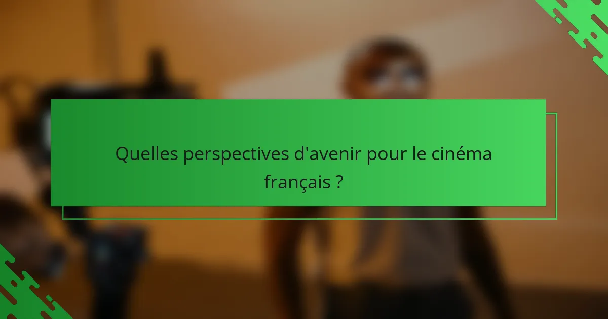 Quelles perspectives d'avenir pour le cinéma français ?