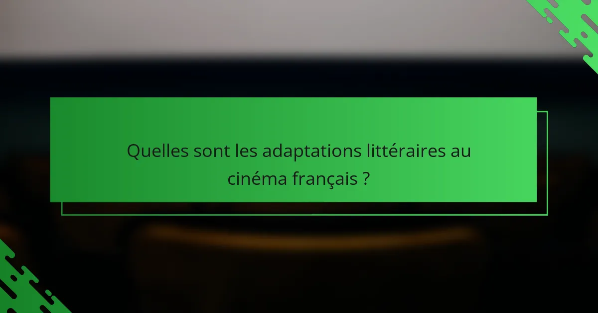 Quelles sont les adaptations littéraires au cinéma français ?