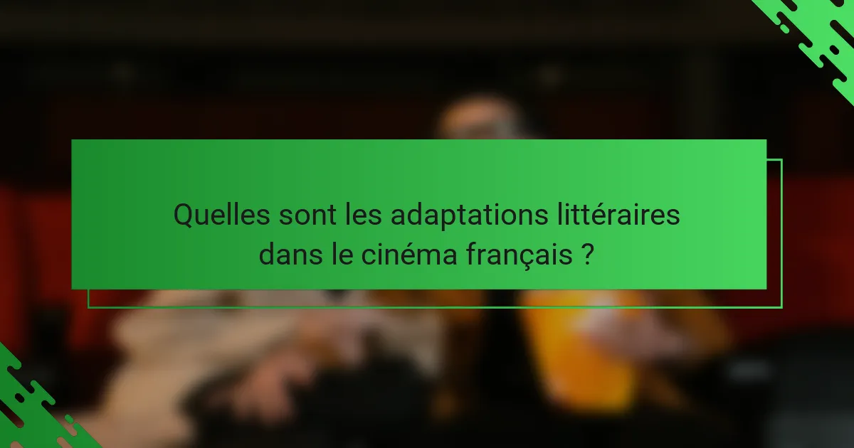 Quelles sont les adaptations littéraires dans le cinéma français ?