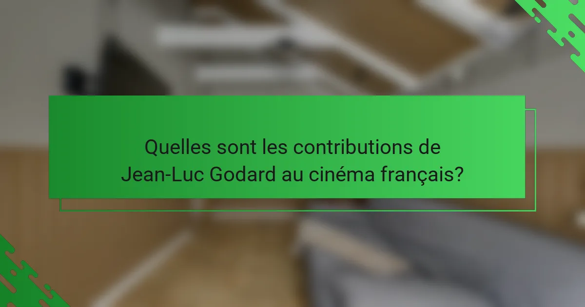 Quelles sont les contributions de Jean-Luc Godard au cinéma français?