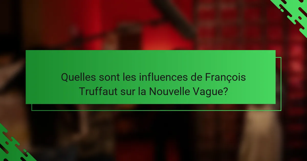 Quelles sont les influences de François Truffaut sur la Nouvelle Vague?