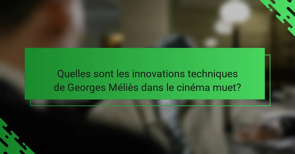 Quelles sont les innovations techniques de Georges Méliès dans le cinéma muet?