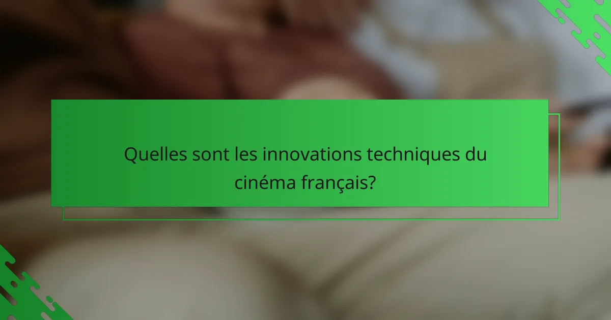 Quelles sont les innovations techniques du cinéma français?