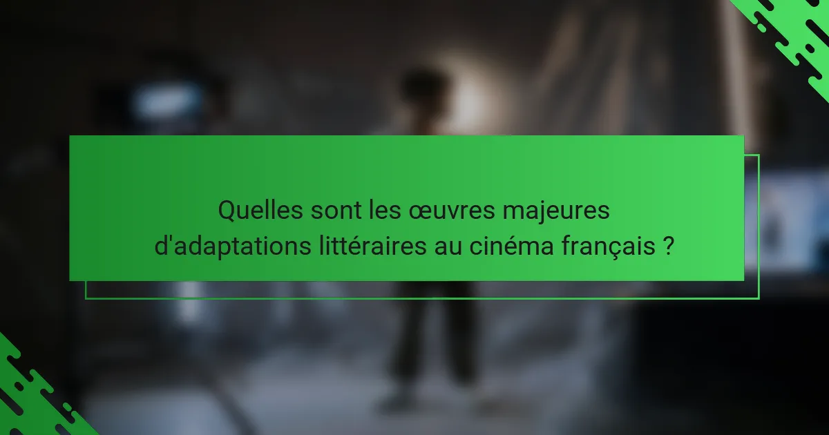 Quelles sont les œuvres majeures d'adaptations littéraires au cinéma français ?