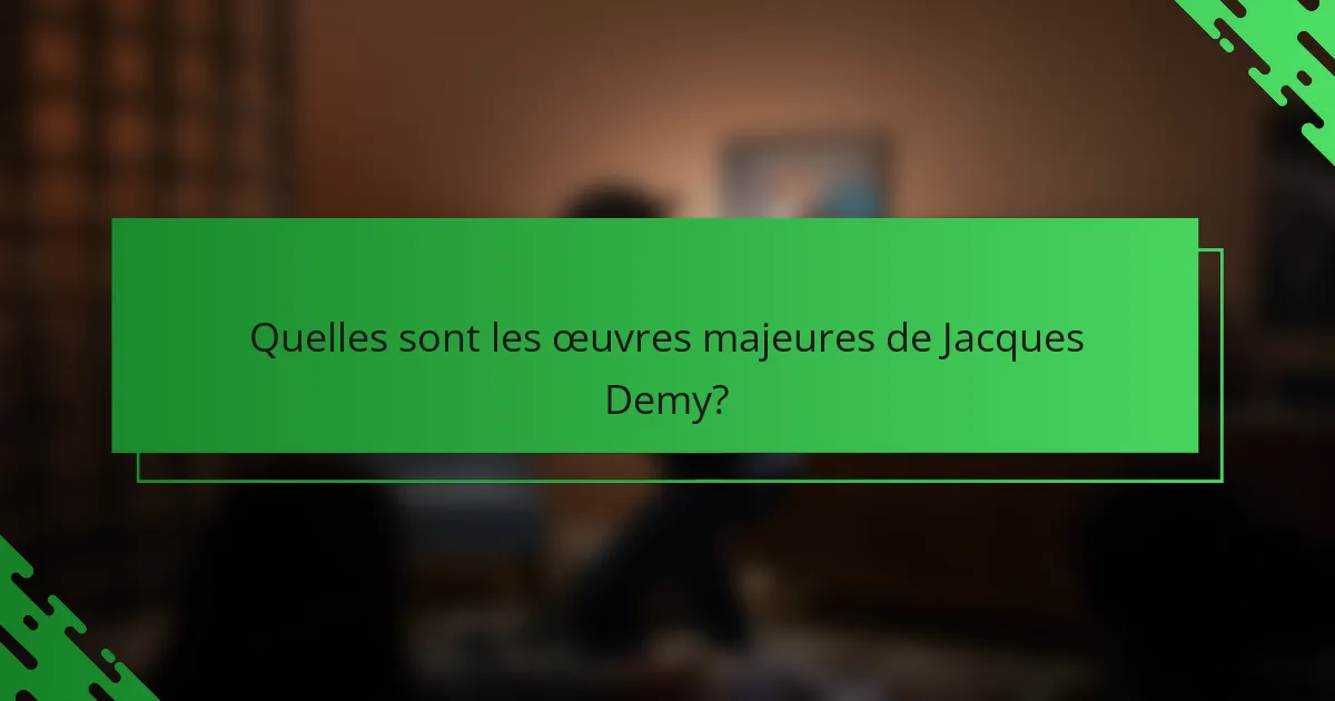 Quelles sont les œuvres majeures de Jacques Demy?