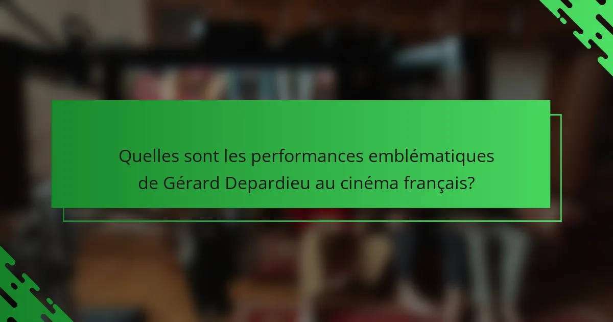 Quelles sont les performances emblématiques de Gérard Depardieu au cinéma français?