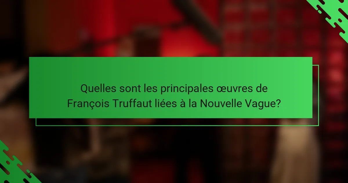 Quelles sont les principales œuvres de François Truffaut liées à la Nouvelle Vague?