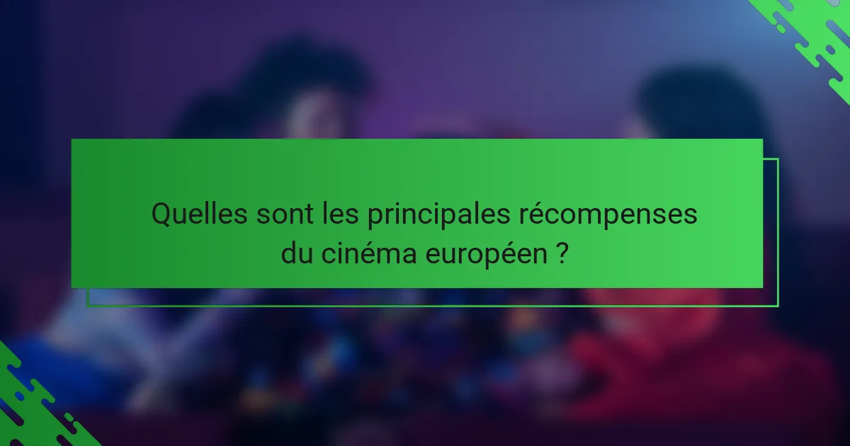 Quelles sont les principales récompenses du cinéma européen ?