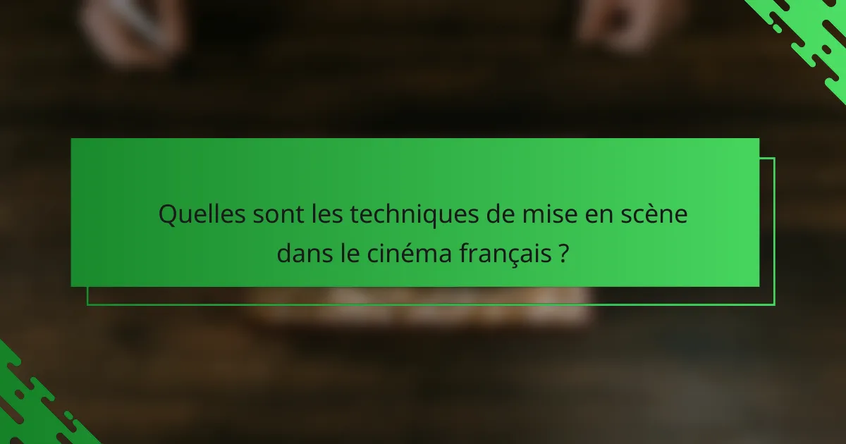 Quelles sont les techniques de mise en scène dans le cinéma français ?