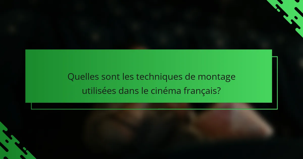 Quelles sont les techniques de montage utilisées dans le cinéma français?