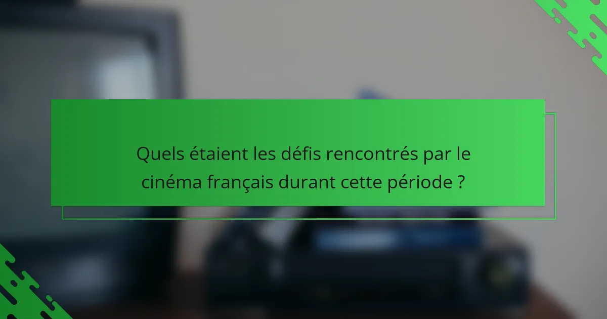 Quels étaient les défis rencontrés par le cinéma français durant cette période ?