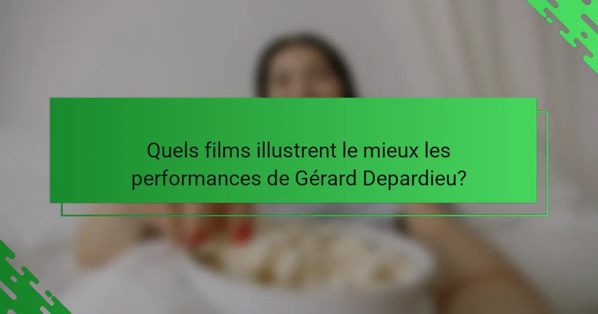 Quels films illustrent le mieux les performances de Gérard Depardieu?