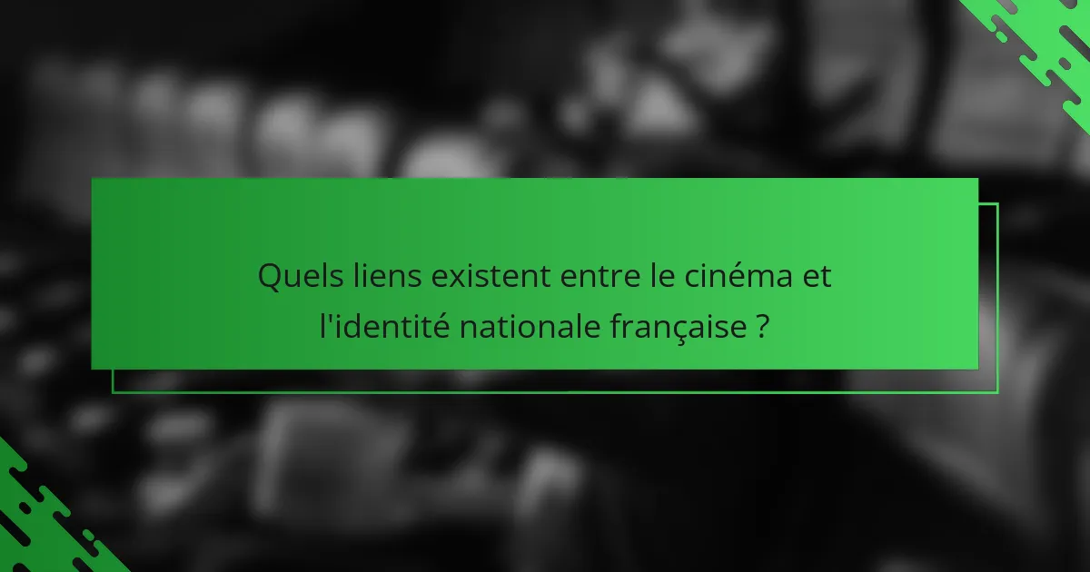 Quels liens existent entre le cinéma et l'identité nationale française ?