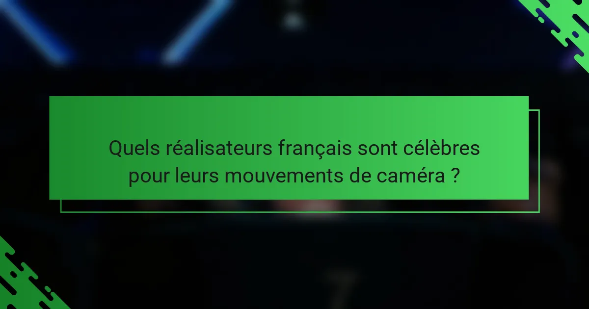 Quels réalisateurs français sont célèbres pour leurs mouvements de caméra ?