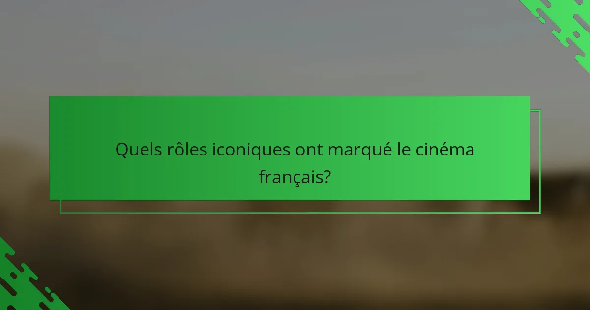 Quels rôles iconiques ont marqué le cinéma français?