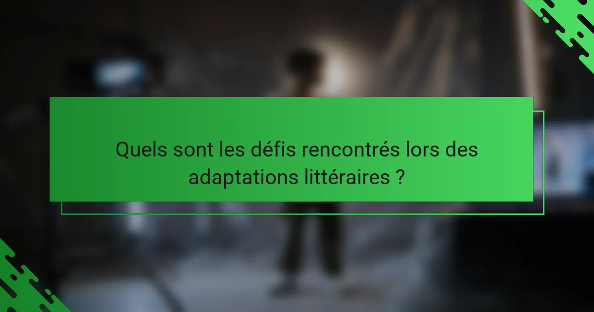 Quels sont les défis rencontrés lors des adaptations littéraires ?