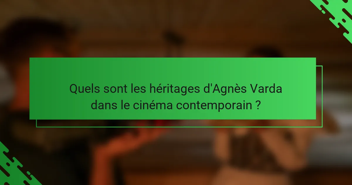 Quels sont les héritages d'Agnès Varda dans le cinéma contemporain ?