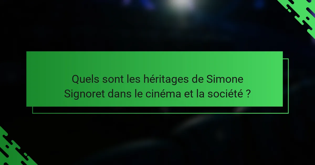 Quels sont les héritages de Simone Signoret dans le cinéma et la société ?