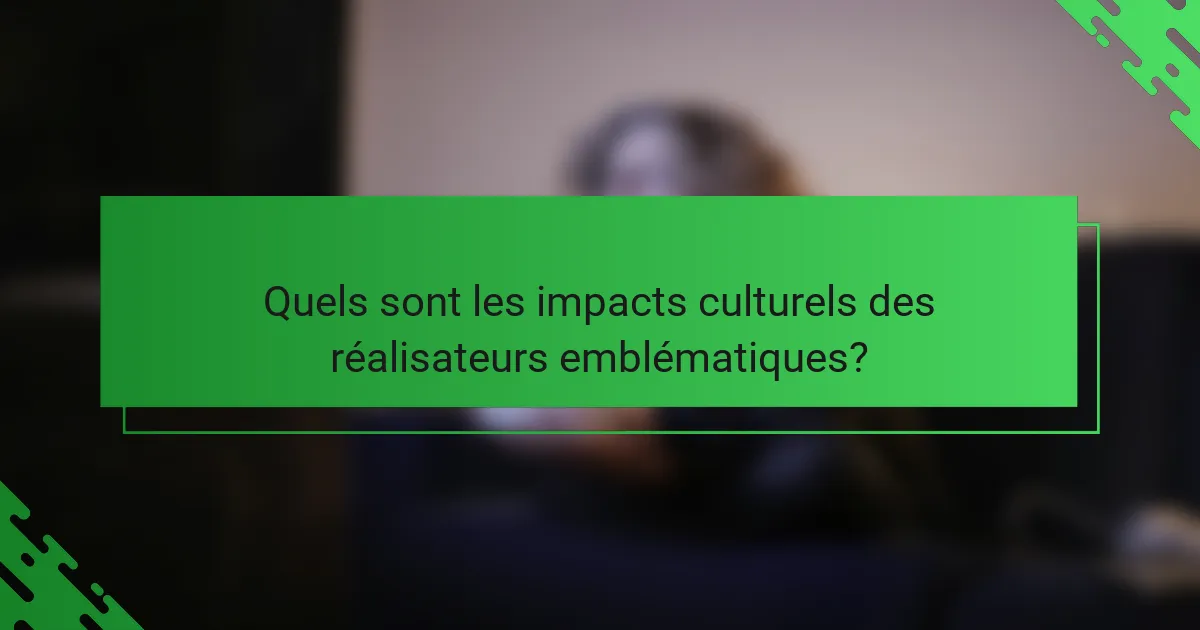 Quels sont les impacts culturels des réalisateurs emblématiques?
