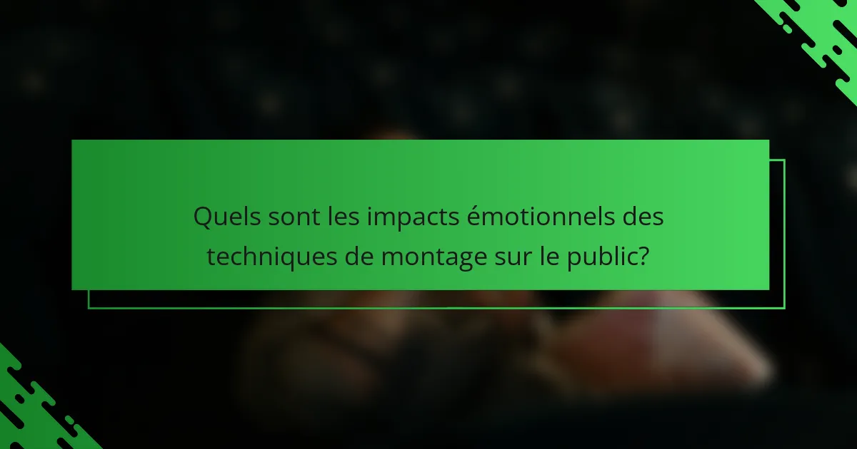 Quels sont les impacts émotionnels des techniques de montage sur le public?