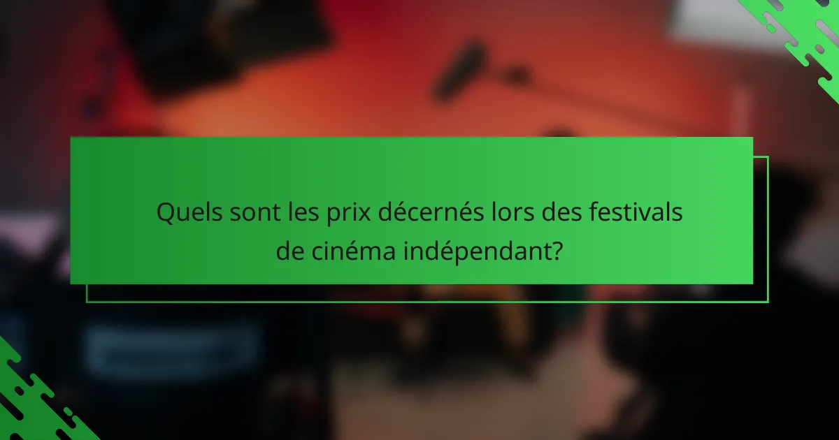 Quels sont les prix décernés lors des festivals de cinéma indépendant?