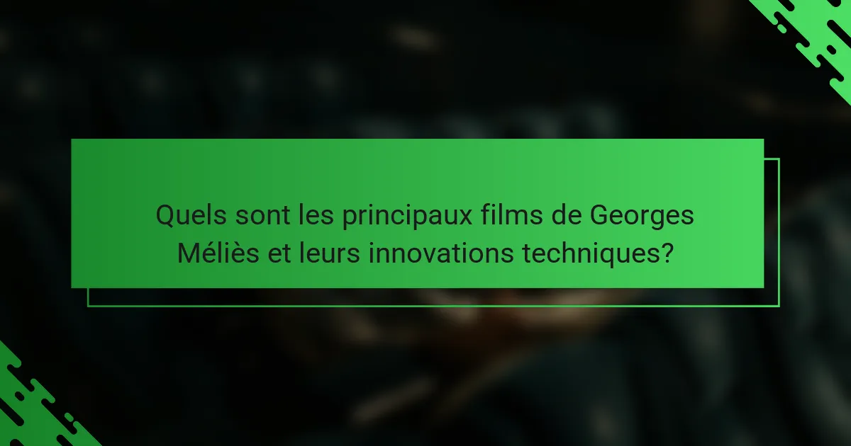 Quels sont les principaux films de Georges Méliès et leurs innovations techniques?