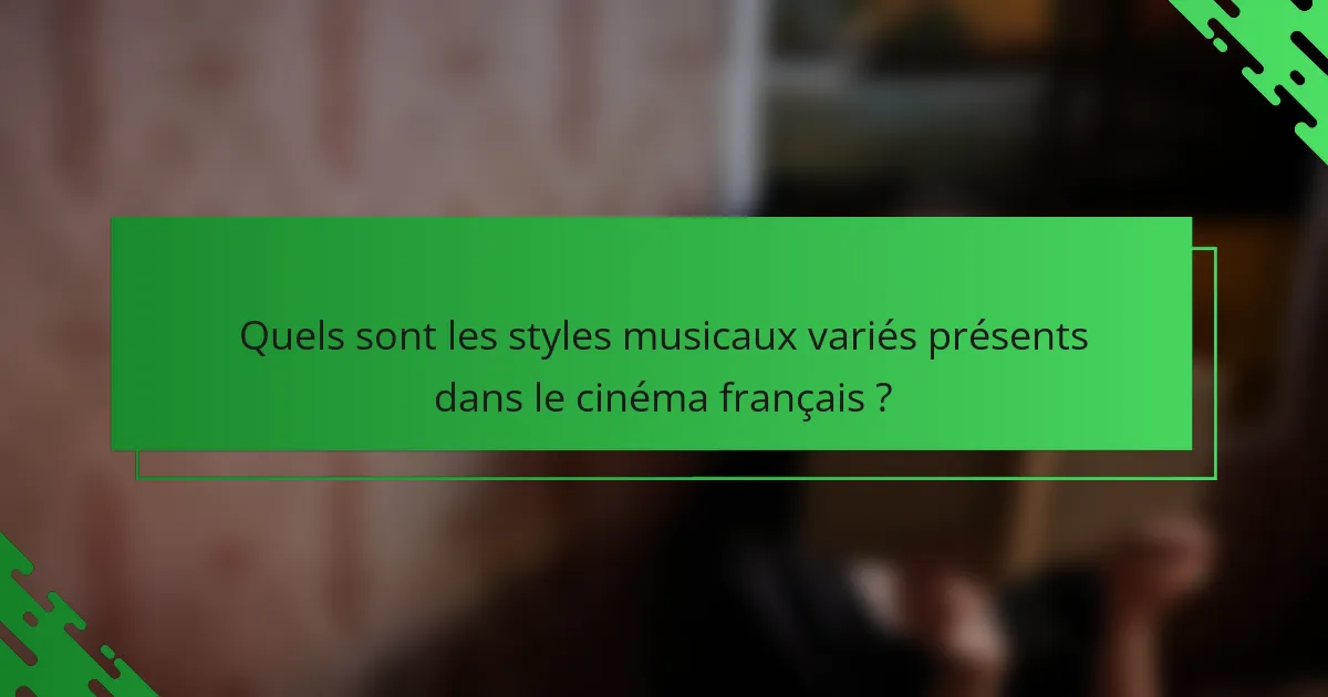 Quels sont les styles musicaux variés présents dans le cinéma français ?