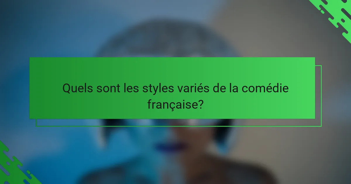 Quels sont les styles variés de la comédie française?